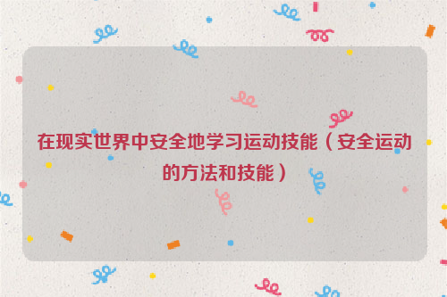 在现实世界中安全地学习运动技能（安全运动的方法和技能）