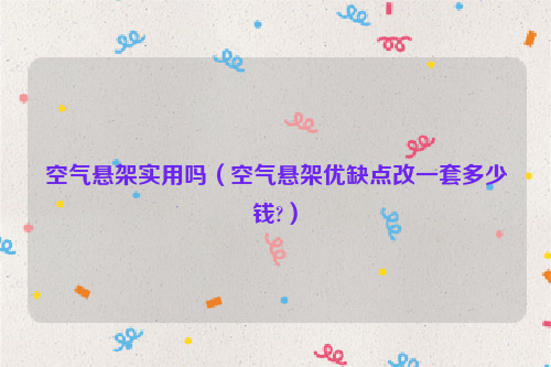 空气悬架实用吗（空气悬架优缺点改一套多少钱?）