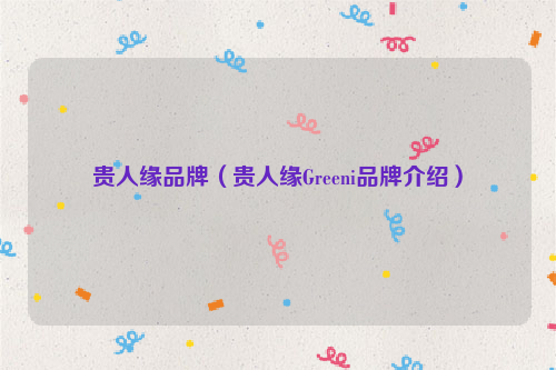 贵人缘品牌（贵人缘Greeni品牌介绍）