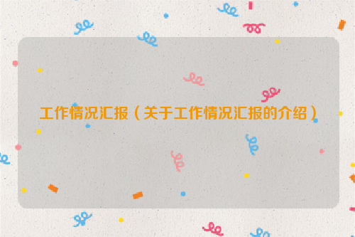工作情况汇报（关于工作情况汇报的介绍）