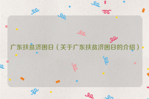广东扶贫济困日（关于广东扶贫济困日的介绍）