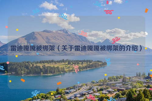 雷迪嘎嘎被绑架（关于雷迪嘎嘎被绑架的介绍）