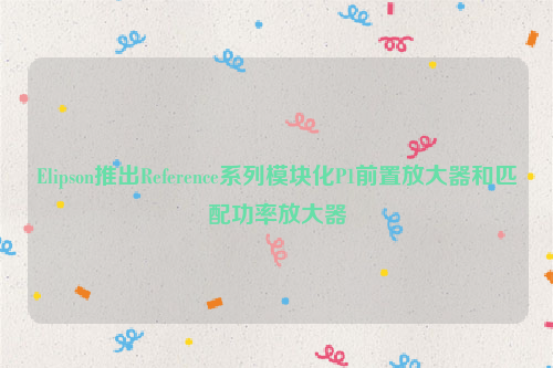 Elipson推出Reference系列模块化P1前置放大器和匹配功率放大器