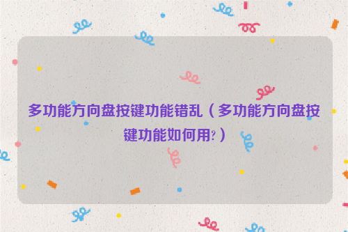 多功能方向盘按键功能错乱（多功能方向盘按键功能如何用?）