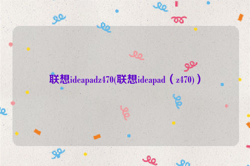 联想ideapadz470(联想ideapad（z470)）