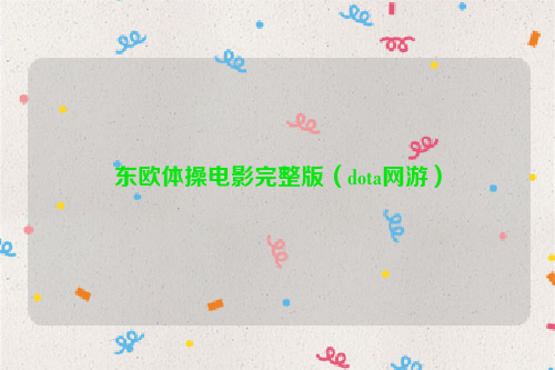 东欧体操电影完整版(dota网游)