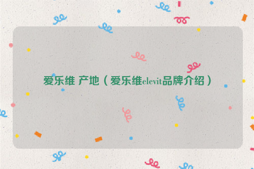 爱乐维 产地（爱乐维elevit品牌介绍）