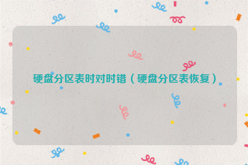 硬盘分区表时对时错（硬盘分区表恢复）