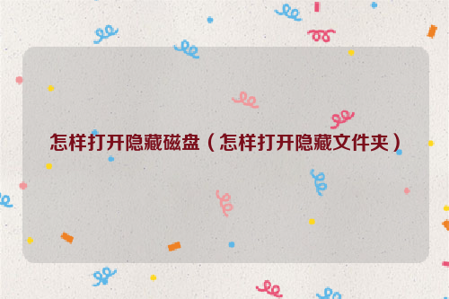 怎样打开隐藏磁盘（怎样打开隐藏文件夹）