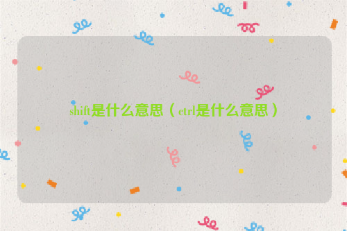 shift是什么意思（ctrl是什么意思）