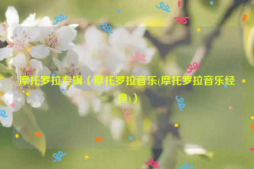 摩托罗拉专辑（摩托罗拉音乐(摩托罗拉音乐经典)）