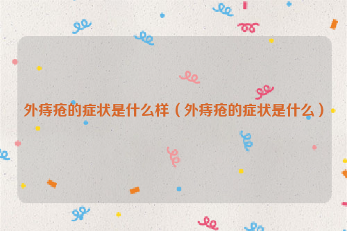 外痔疮的症状是什么样（外痔疮的症状是什么）