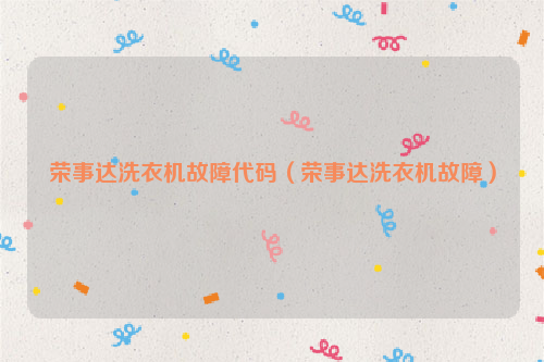 荣事达洗衣机故障代码（荣事达洗衣机故障）