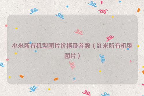 小米所有机型图片价格及参数（红米所有机型图片）