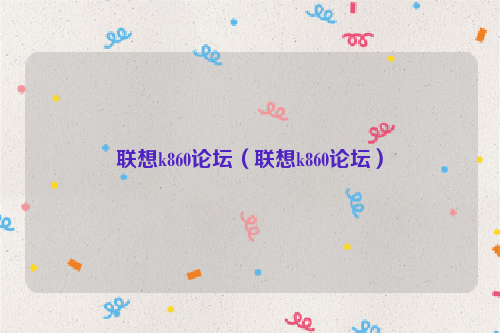 联想k860论坛（联想k860论坛）