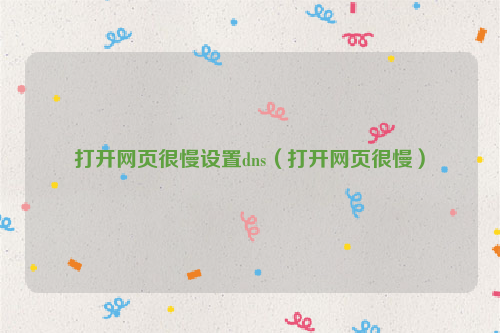 打开网页很慢设置dns（打开网页很慢）