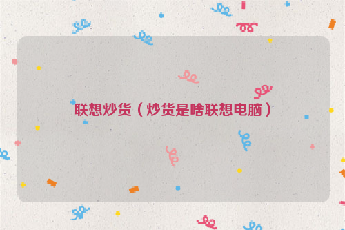 联想炒货（炒货是啥联想电脑）