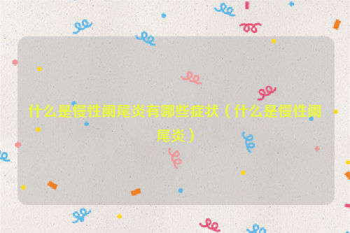 什么是慢性阑尾炎有哪些症状（什么是慢性阑尾炎）