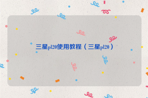 三星pl20使用教程（三星pl20）