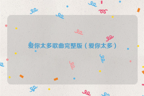 爱你太多歌曲完整版（爱你太多）