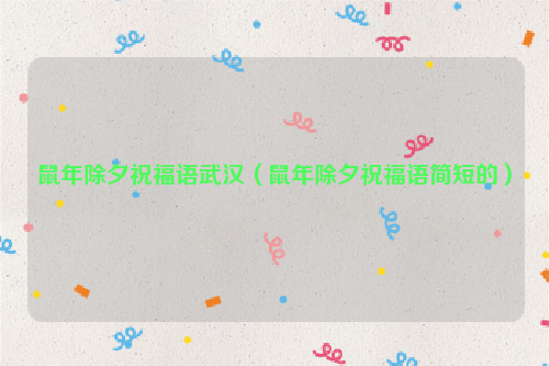 鼠年除夕祝福语武汉（鼠年除夕祝福语简短的）