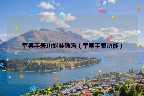 苹果手表功能准确吗（苹果手表功能）