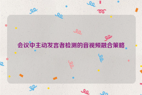 会议中主动发言者检测的音视频融合策略