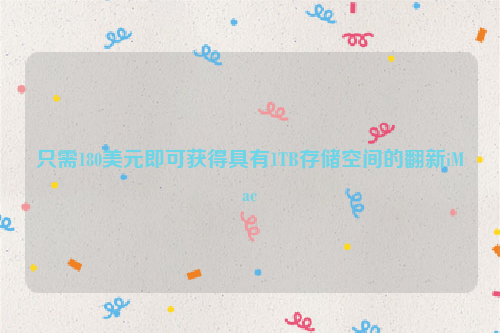 只需180美元即可获得具有1TB存储空间的翻新iMac