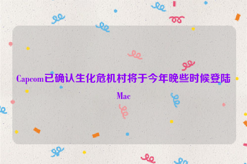 Capcom已确认生化危机村将于今年晚些时候登陆Mac