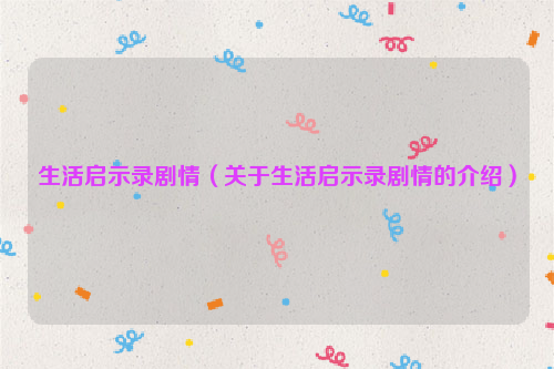 生活启示录剧情（关于生活启示录剧情的介绍）