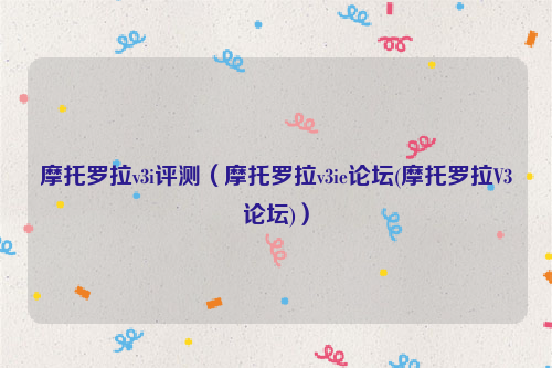摩托罗拉v3i评测（摩托罗拉v3ie论坛(摩托罗拉V3论坛)）