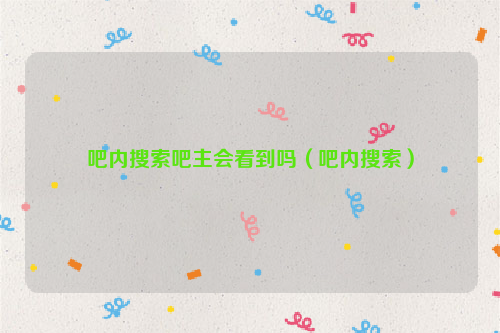 吧内搜索吧主会看到吗（吧内搜索）