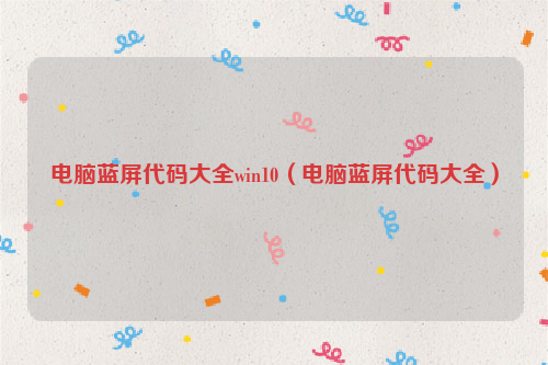 电脑蓝屏代码大全win10（电脑蓝屏代码大全）