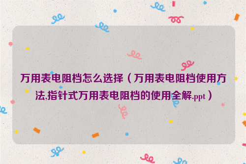 万用表电阻档怎么选择（万用表电阻档使用方法,指针式万用表电阻档的使用全解.ppt）