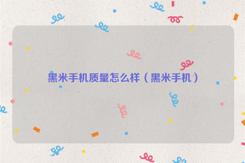 黑米手机质量怎么样（黑米手机）