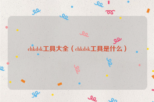 chkdsk工具大全（chkdsk工具是什么）
