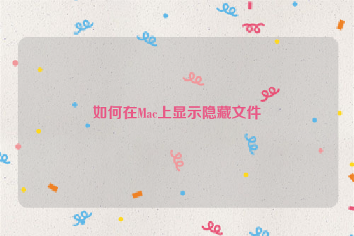 如何在Mac上显示隐藏文件