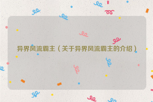 异界风流霸主（关于异界风流霸主的介绍）