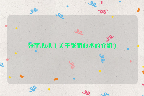 张萌心术（关于张萌心术的介绍）