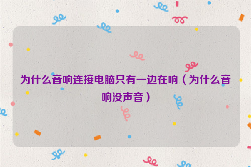 为什么音响连接电脑只有一边在响（为什么音响没声音）