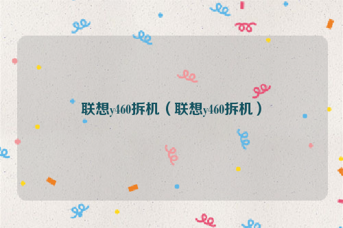 联想y460拆机（联想y460拆机）