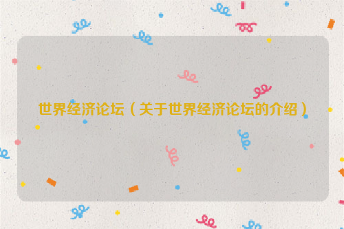 世界经济论坛（关于世界经济论坛的介绍）