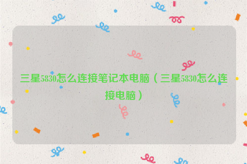 三星5830怎么连接笔记本电脑（三星5830怎么连接电脑）