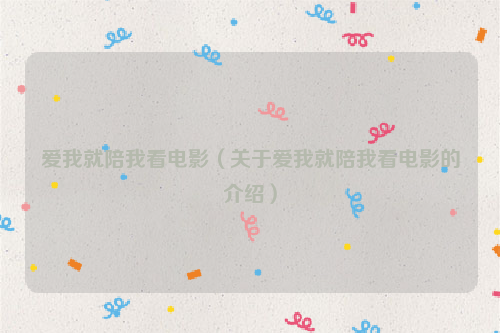 爱我就陪我看电影（关于爱我就陪我看电影的介绍）
