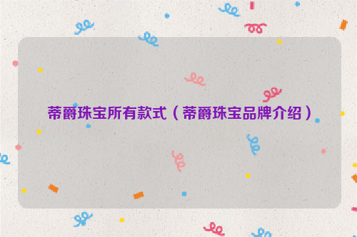蒂爵珠宝所有款式（蒂爵珠宝品牌介绍）