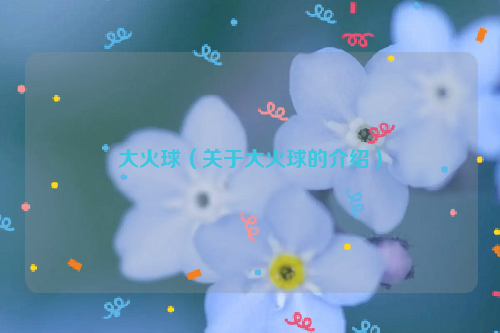 大火球（关于大火球的介绍）