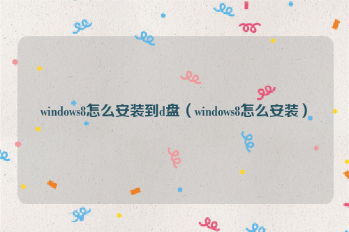 windows8怎么安装到d盘（windows8怎么安装）