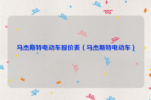 马杰斯特电动车报价表（马杰斯特电动车）