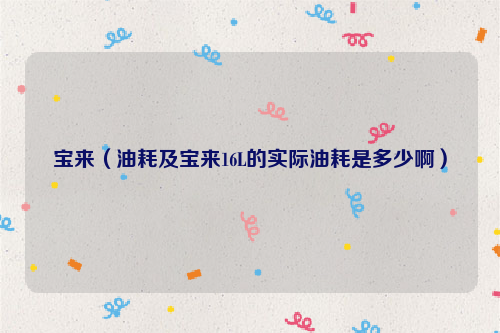 宝来（油耗及宝来16L的实际油耗是多少啊）