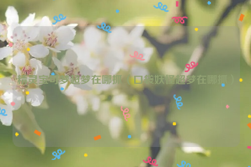 精灵宝可梦超梦在哪抓（口袋妖怪超梦在哪抓）